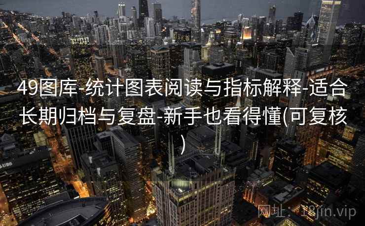 49图库-统计图表阅读与指标解释-适合长期归档与复盘-新手也看得懂(可复核)