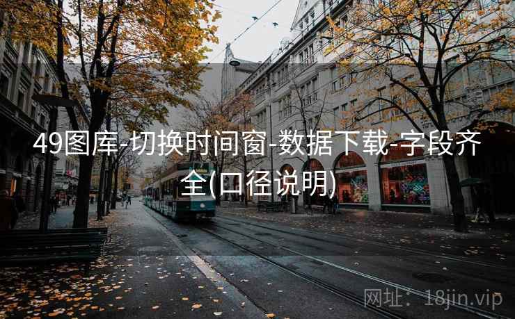 49图库-切换时间窗-数据下载-字段齐全(口径说明)