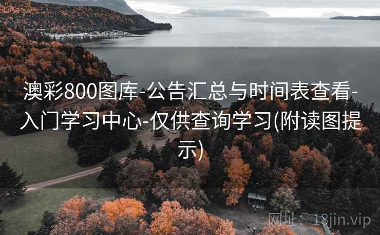 澳彩800图库-公告汇总与时间表查看-入门学习中心-仅供查询学习(附读图提示)