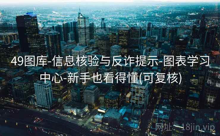 49图库-信息核验与反诈提示-图表学习中心-新手也看得懂(可复核)